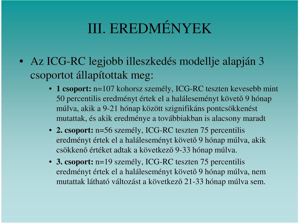 2. csoport: n=56 személy, ICG-RC teszten 75 percentilis eredményt értek el a haláleseményt követő 9 hónap múlva, akik csökkenő értéket adtak a következő 9-33 hónap múlva. 3.