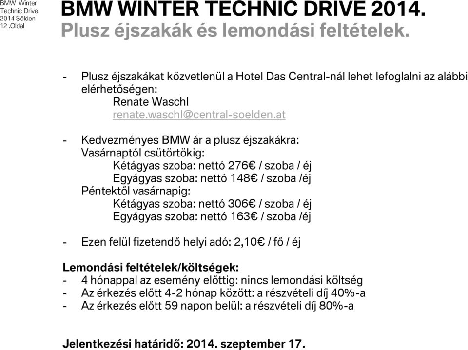 at - Kedvezményes BMW ár a plusz éjszakákra: Vasárnaptól csütörtökig: Kétágyas szoba: nettó 276 / szoba / éj Egyágyas szoba: nettó 148 / szoba /éj Péntektől vasárnapig: Kétágyas