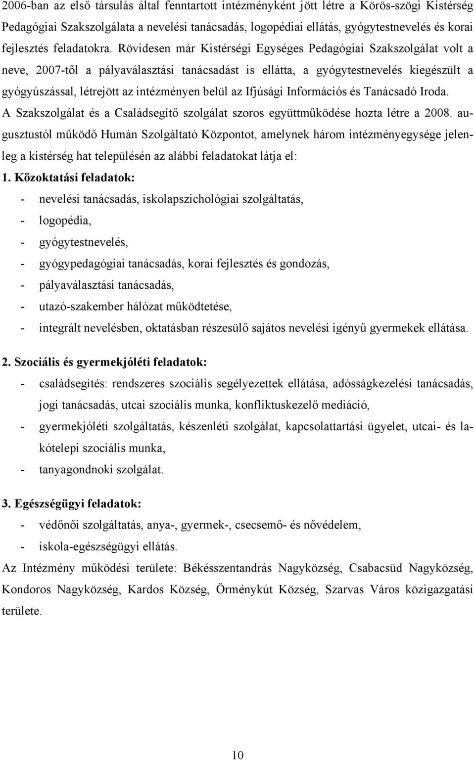 Rövidesen már Kistérségi Egységes Pedagógiai Szakszolgálat volt a neve, 2007-től a pályaválasztási tanácsadást is ellátta, a gyógytestnevelés kiegészült a gyógyúszással, létrejött az intézményen