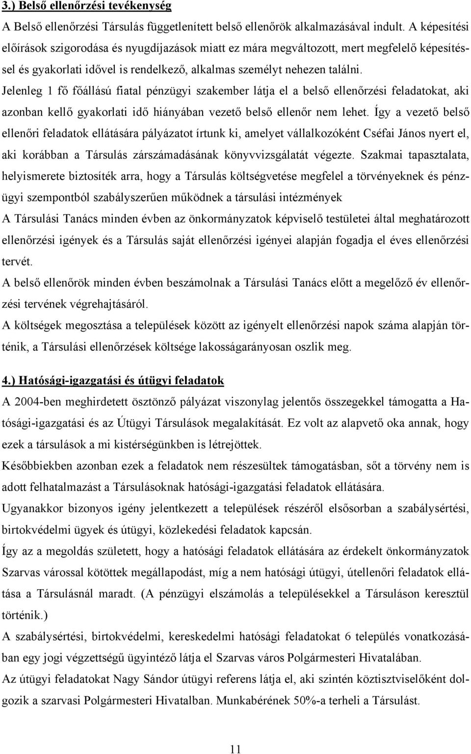 Jelenleg 1 fő főállású fiatal pénzügyi szakember látja el a belső ellenőrzési feladatokat, aki azonban kellő gyakorlati idő hiányában vezető belső ellenőr nem lehet.