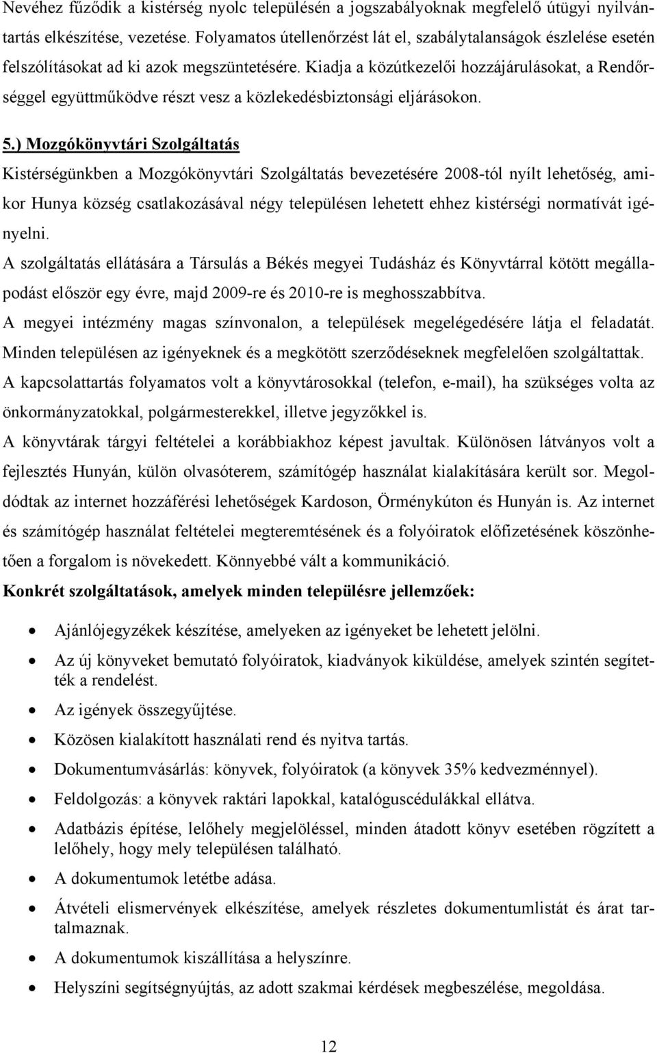 Kiadja a közútkezelői hozzájárulásokat, a Rendőrséggel együttműködve részt vesz a közlekedésbiztonsági eljárásokon. 5.