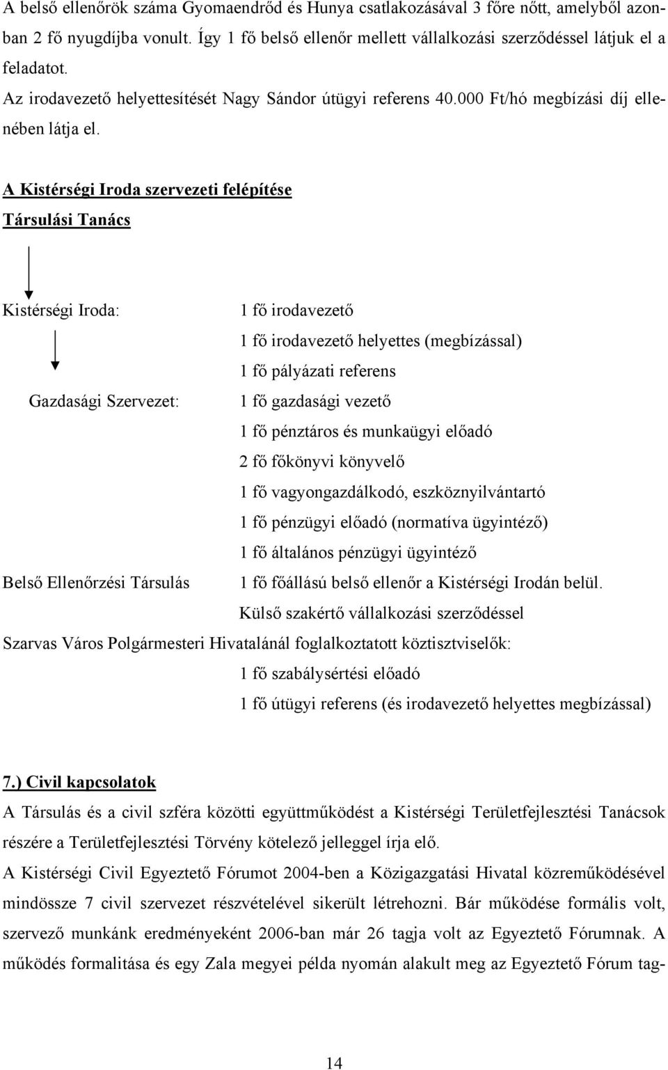 A Kistérségi Iroda szervezeti felépítése Társulási Tanács Kistérségi Iroda: 1 fő irodavezető 1 fő irodavezető helyettes (megbízással) 1 fő pályázati referens Gazdasági Szervezet: 1 fő gazdasági