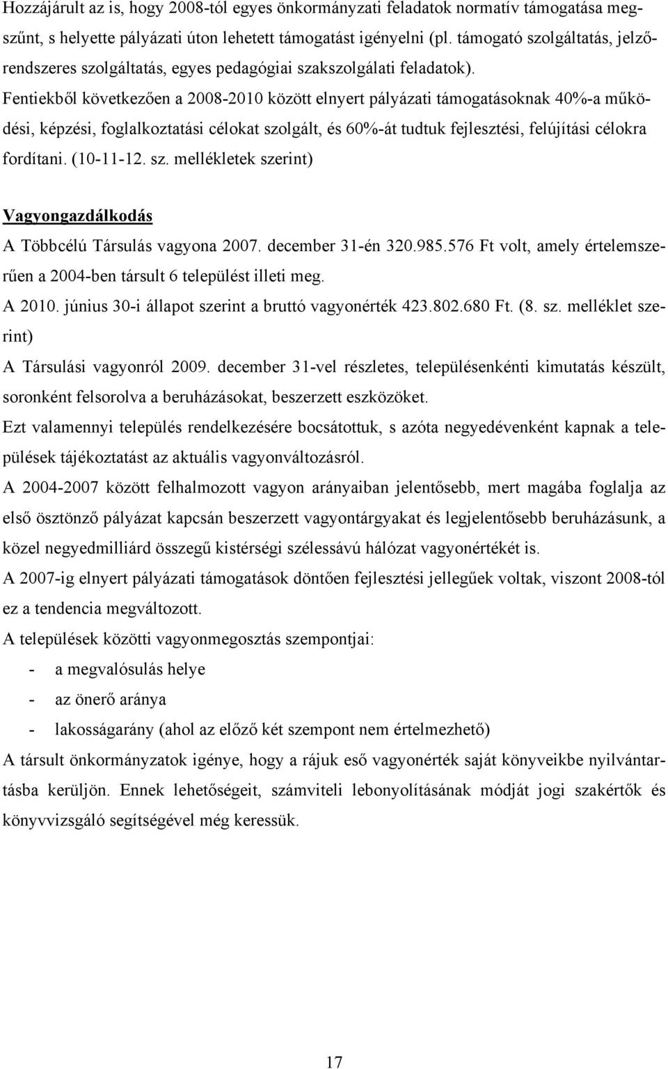 Fentiekből következően a 2008-2010 között elnyert pályázati támogatásoknak 40%-a működési, képzési, foglalkoztatási célokat szolgált, és 60%-át tudtuk fejlesztési, felújítási célokra fordítani.