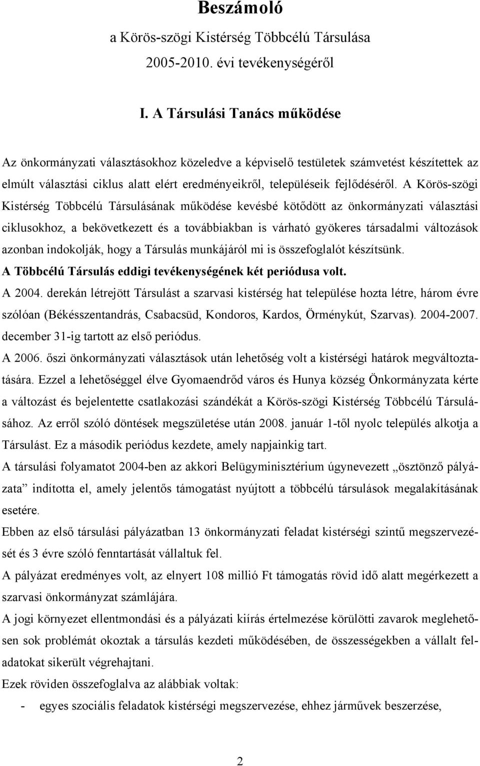 A Körös-szögi Kistérség Többcélú Társulásának működése kevésbé kötődött az önkormányzati választási ciklusokhoz, a bekövetkezett és a továbbiakban is várható gyökeres társadalmi változások azonban