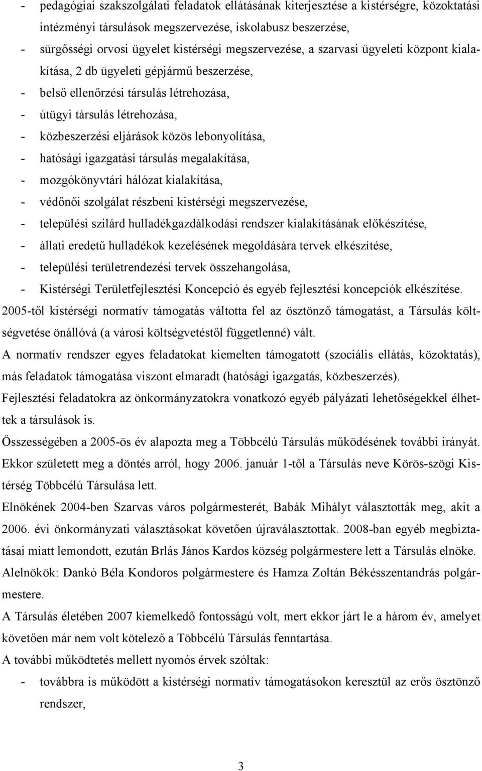 lebonyolítása, - hatósági igazgatási társulás megalakítása, - mozgókönyvtári hálózat kialakítása, - védőnői szolgálat részbeni kistérségi megszervezése, - települési szilárd hulladékgazdálkodási