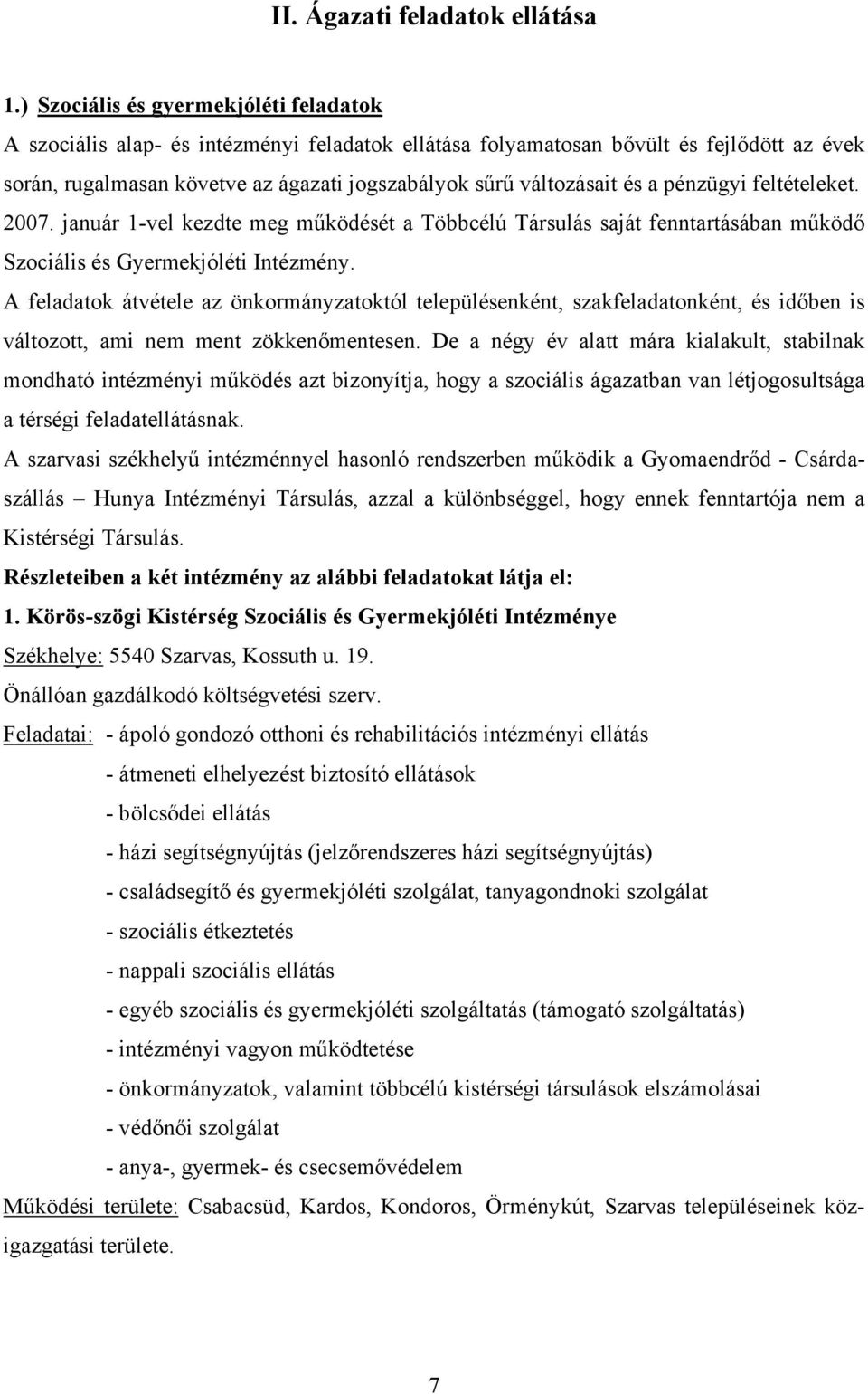 és a pénzügyi feltételeket. 2007. január 1-vel kezdte meg működését a Többcélú Társulás saját fenntartásában működő Szociális és Gyermekjóléti Intézmény.