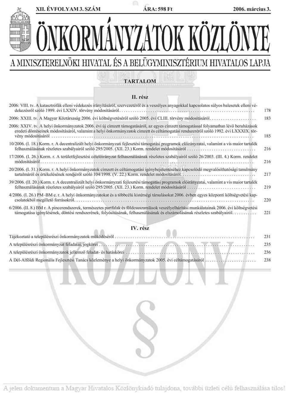 tv. A Magyar Köztársaság 2006. évi költségvetésérõl szóló 2005. évi CLIII. törvény módosításáról.... 183 2006: XXIV. tv. A helyi önkormányzatok 2006.