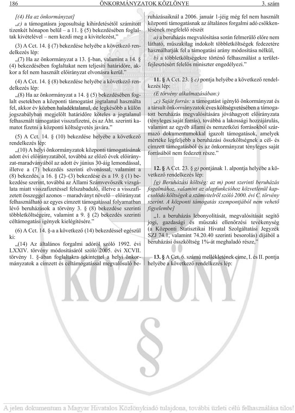 (4) bekezdésében foglaltakat nem teljesíti határidõre, akkor a fel nem használt elõirányzat elvonásra kerül. (4) A Cct. 14.