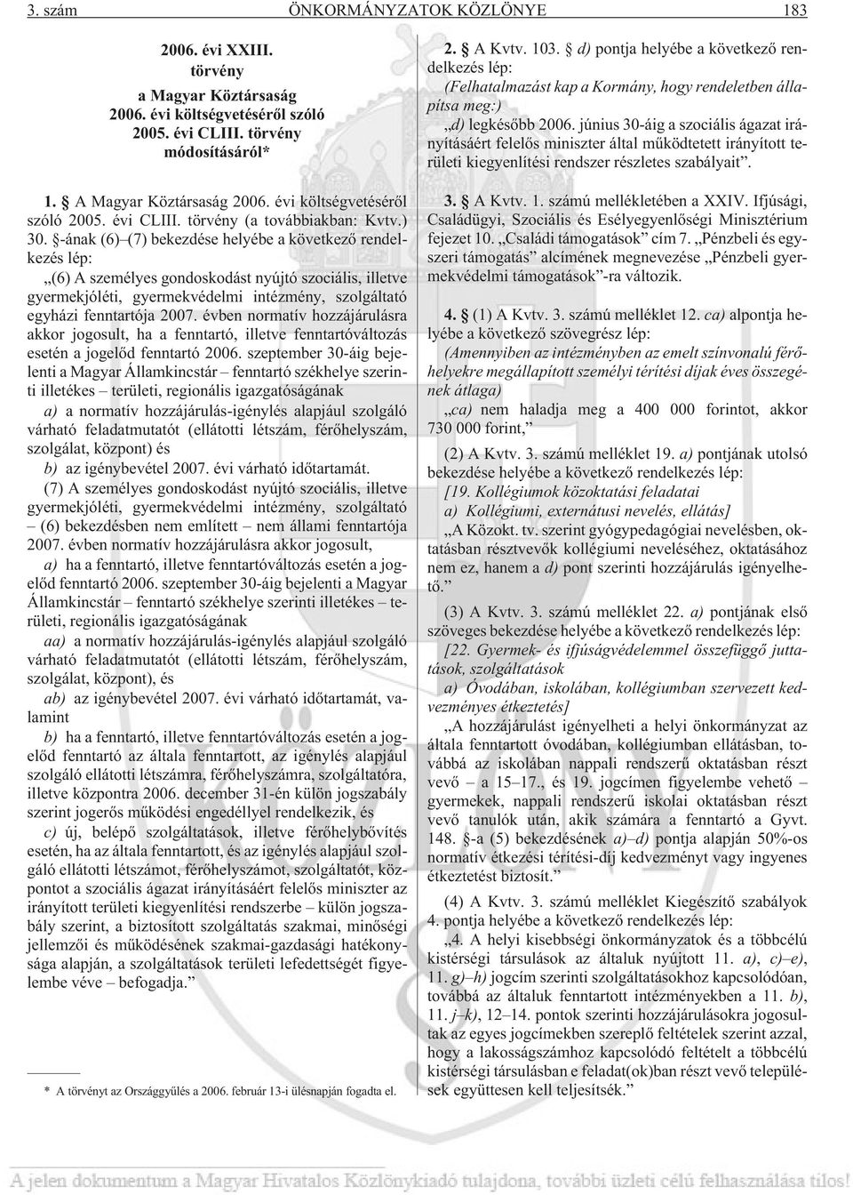 -ának (6) (7) bekezdése helyébe a következõ rendelkezés lép: (6) A személyes gondoskodást nyújtó szociális, illetve gyermekjóléti, gyermekvédelmi intézmény, szolgáltató egyházi fenntartója 2007.