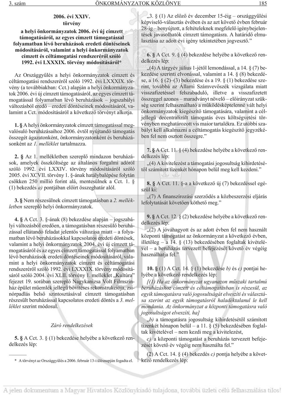 1992. évi LXXXIX. törvény módosításáról* Az Országgyûlés a helyi önkormányzatok címzett és céltámogatási rendszerérõl szóló 1992. évi LXXXIX. törvény (a továbbiakban: Cct.