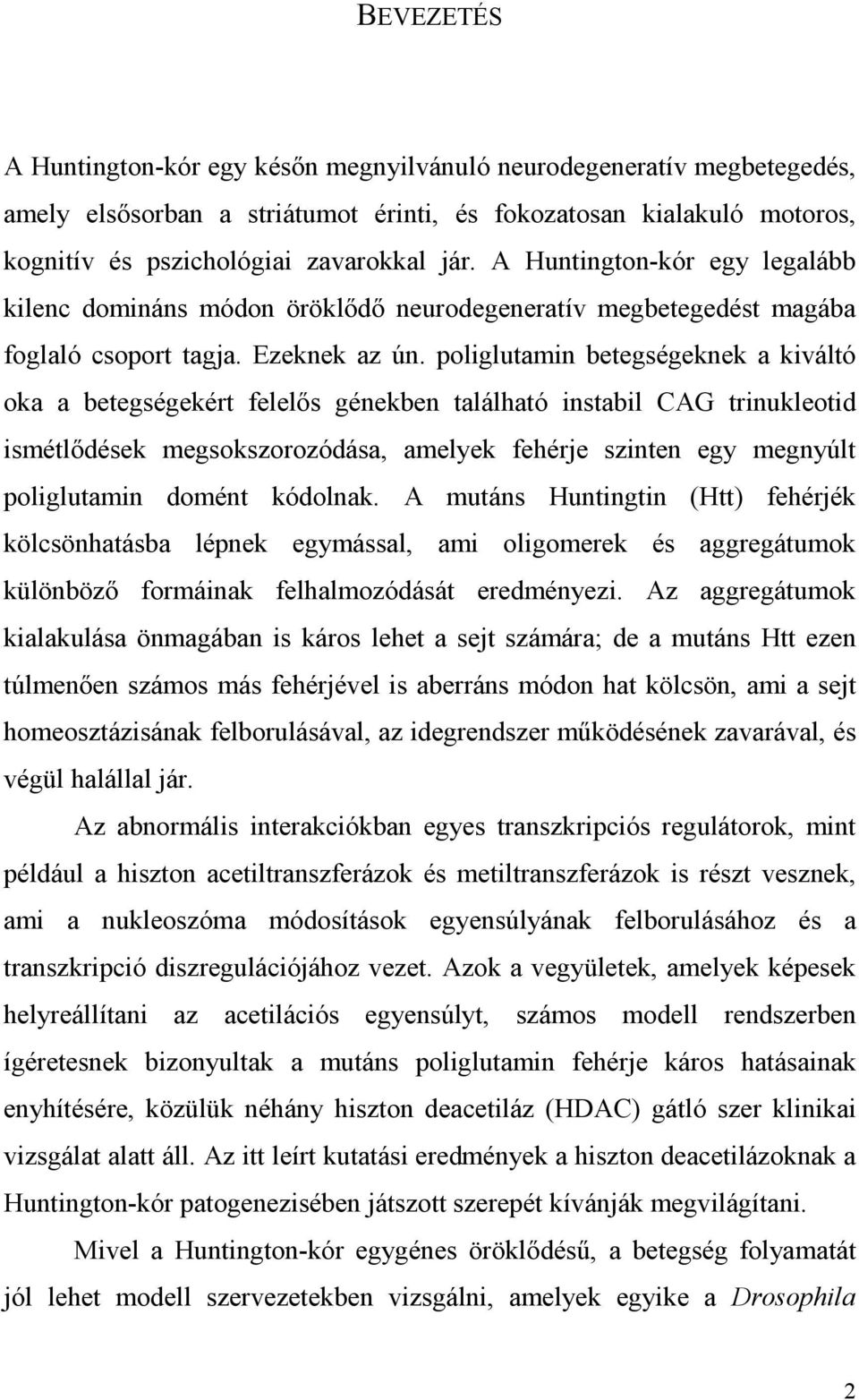 poliglutamin betegségeknek a kiváltó oka a betegségekért felelıs génekben található instabil CAG trinukleotid ismétlıdések megsokszorozódása, amelyek fehérje szinten egy megnyúlt poliglutamin domént