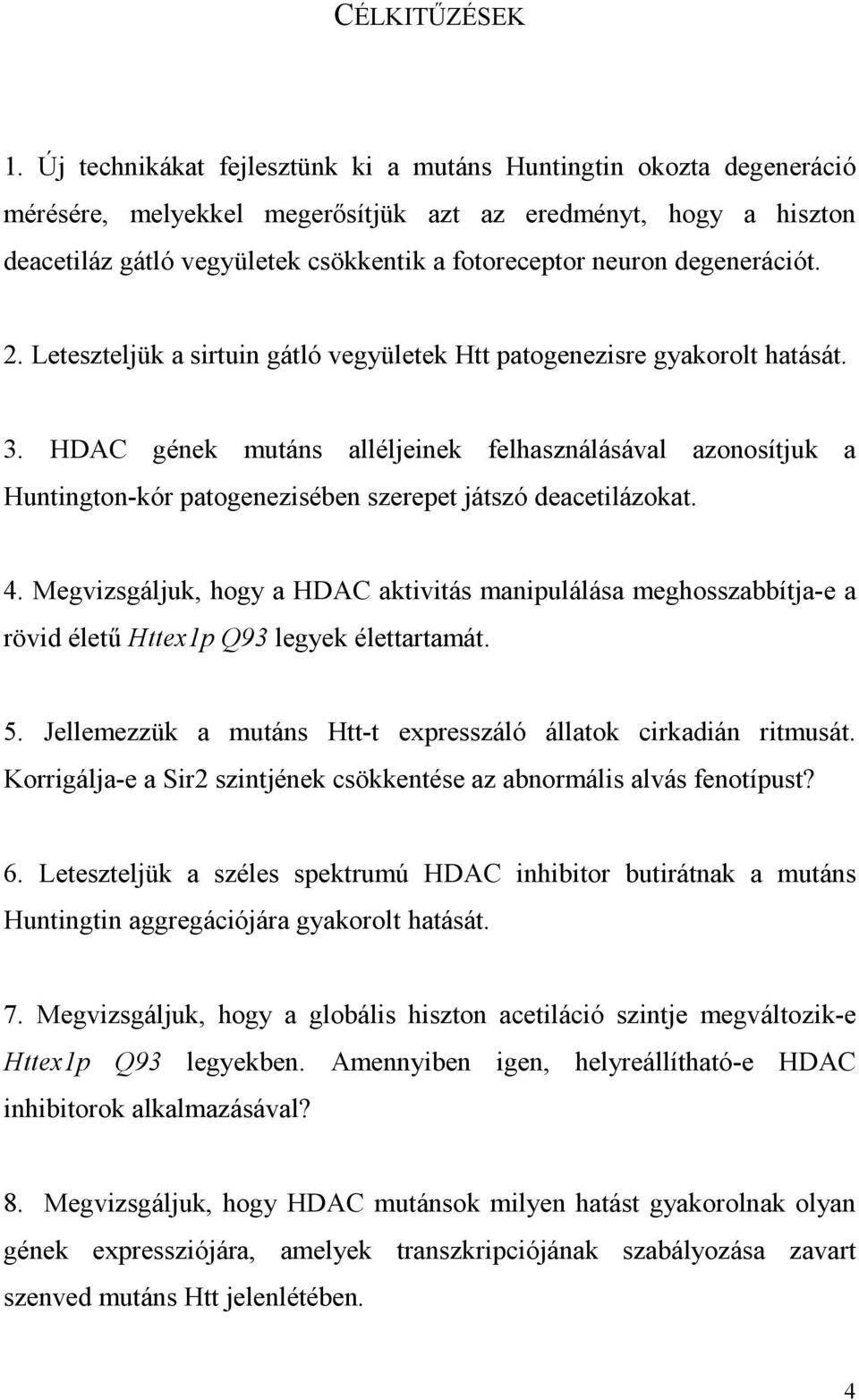 degenerációt. 2. Leteszteljük a sirtuin gátló vegyületek Htt patogenezisre gyakorolt hatását. 3.