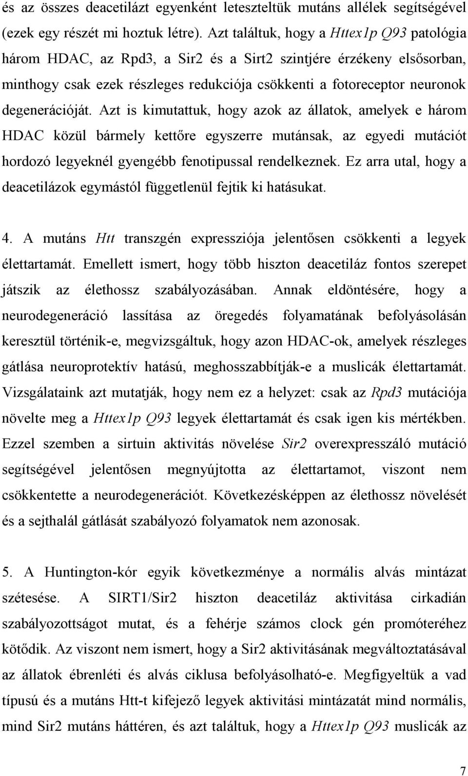 degenerációját. Azt is kimutattuk, hogy azok az állatok, amelyek e három HDAC közül bármely kettıre egyszerre mutánsak, az egyedi mutációt hordozó legyeknél gyengébb fenotipussal rendelkeznek.