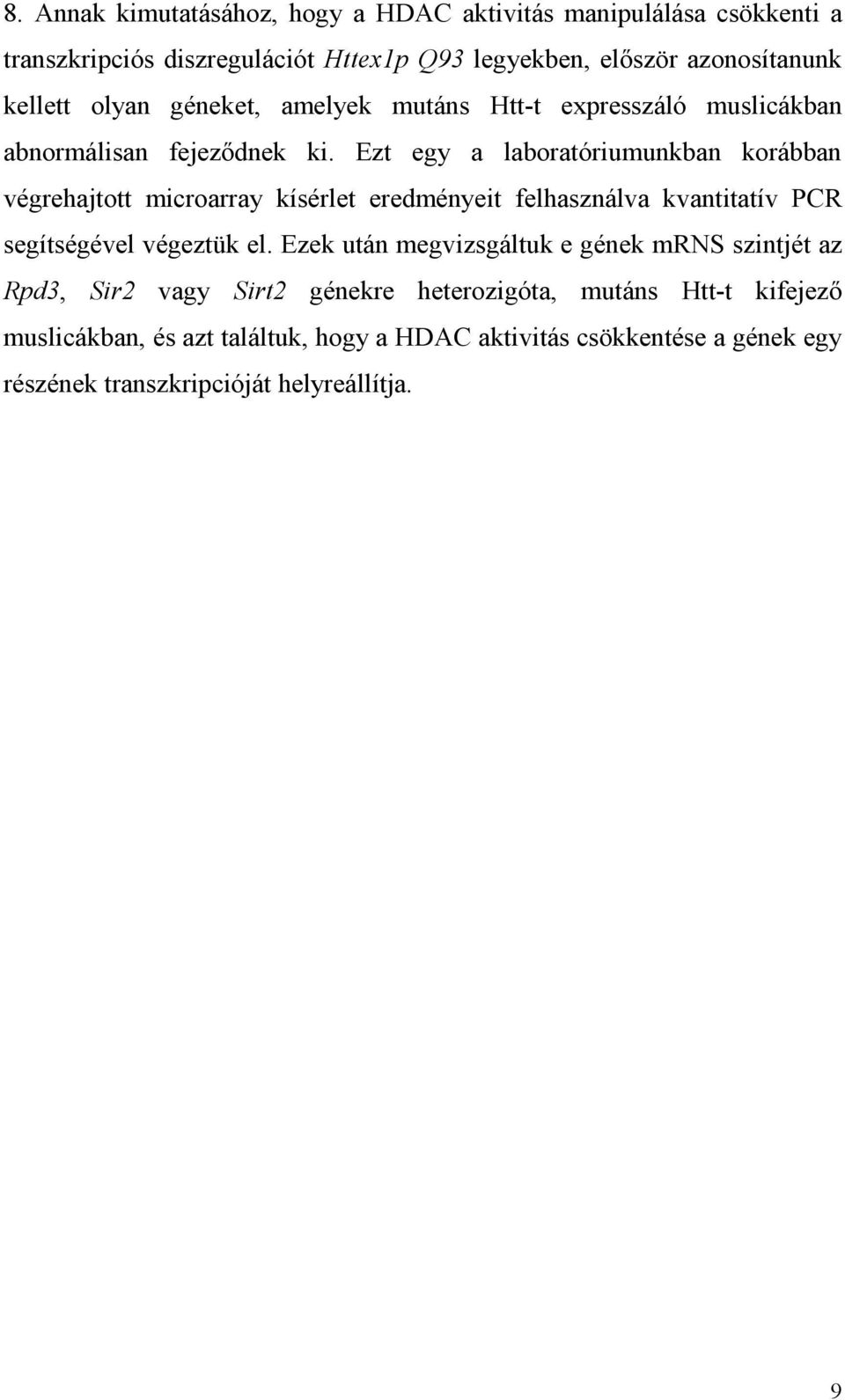 Ezt egy a laboratóriumunkban korábban végrehajtott microarray kísérlet eredményeit felhasználva kvantitatív PCR segítségével végeztük el.