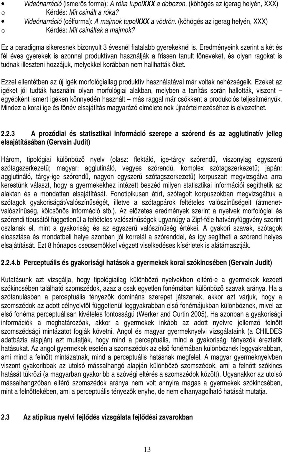 Eredményeink szerint a két és fél éves gyerekek is azonnal produktívan használják a frissen tanult főneveket, és olyan ragokat is tudnak illeszteni hozzájuk, melyekkel korábban nem hallhatták őket.