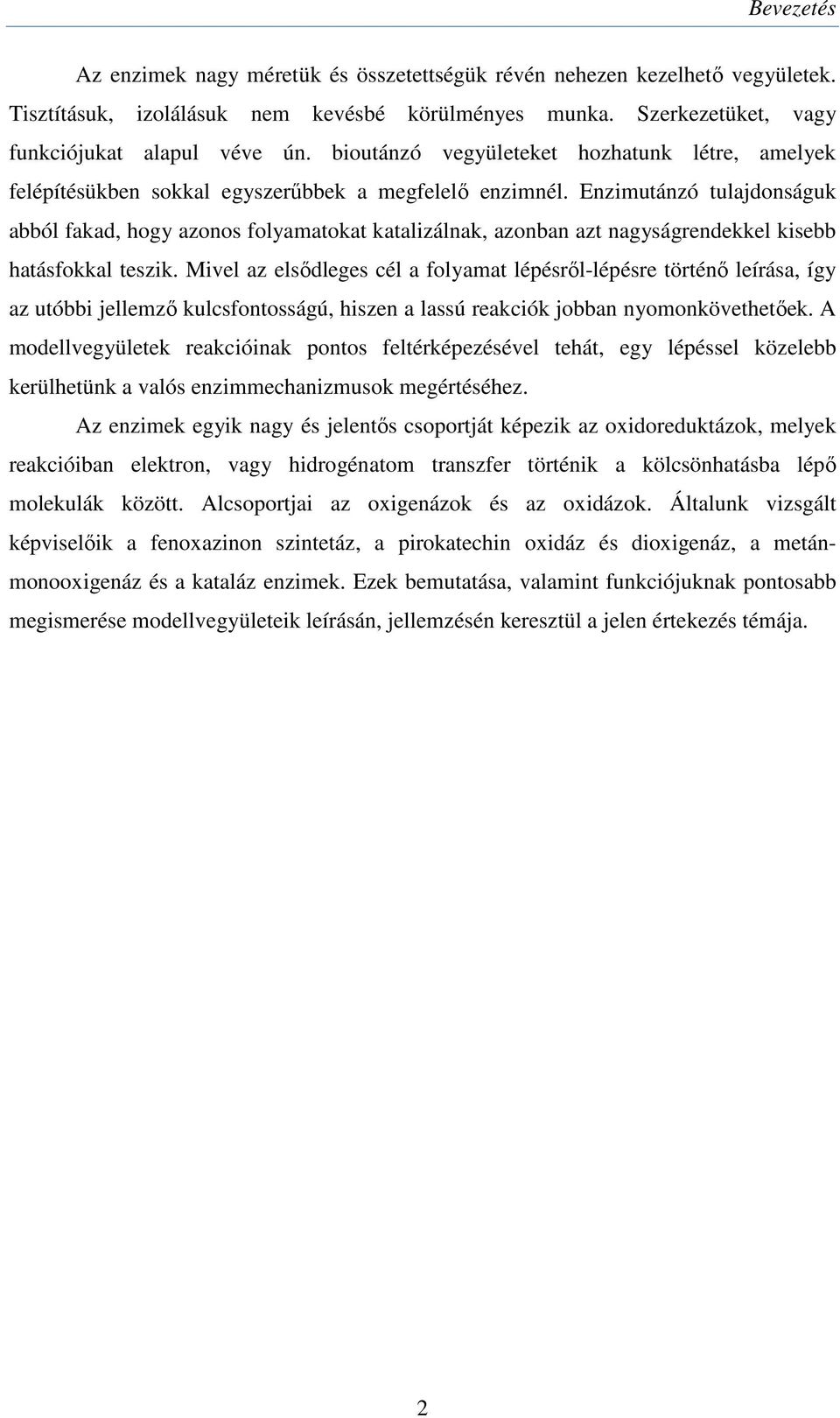 Enzimutánzó tulajdonságuk abból fakad, hogy azonos folyamatokat katalizálnak, azonban azt nagyságrendekkel kisebb hatásfokkal teszik.