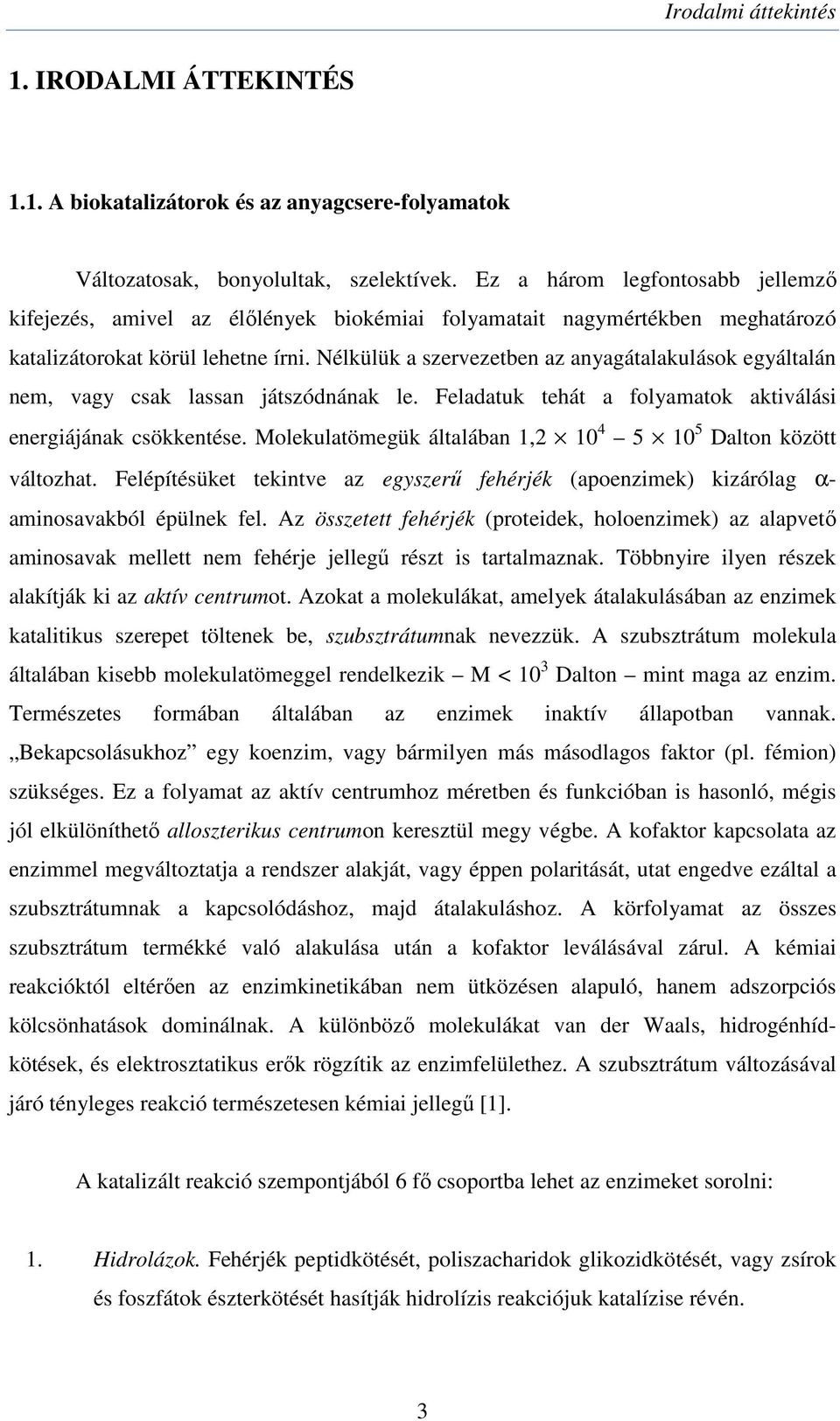 élkülük a szervezetben az anyagátalakulások egyáltalán nem, vagy csak lassan játszódnának le. Feladatuk tehát a folyamatok aktiválási energiájának csökkentése.