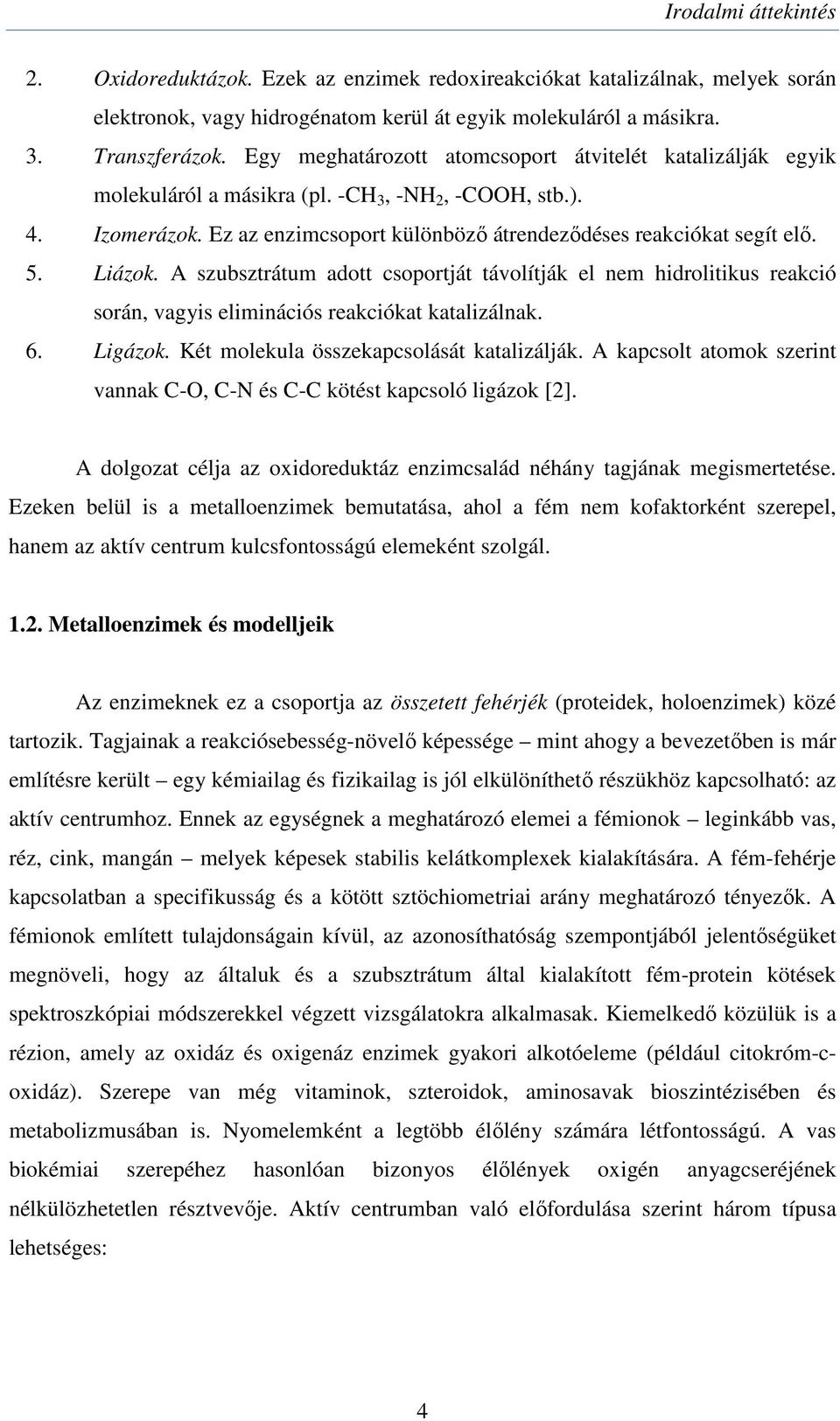 Liázok. A szubsztrátum adott csoportját távolítják el nem hidrolitikus reakció során, vagyis eliminációs reakciókat katalizálnak. 6. Ligázok. Két molekula összekapcsolását katalizálják.