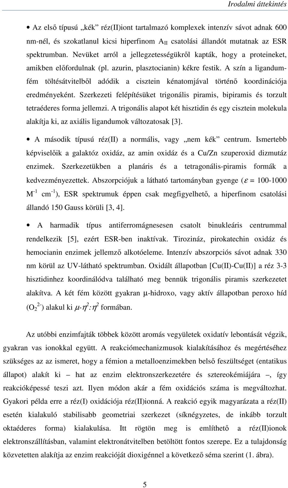 A szín a ligandumfém töltésátvitelből adódik a cisztein kénatomjával történő koordinációja eredményeként. Szerkezeti felépítésüket trigonális piramis, bipiramis és torzult tetraéderes forma jellemzi.