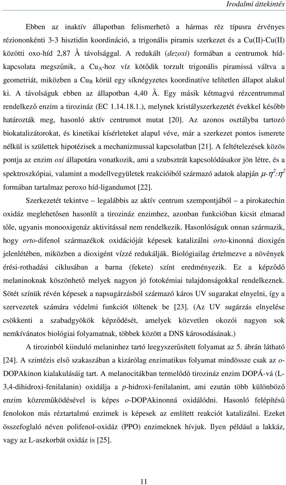 A redukált (dezoxi) formában a centrumok hídkapcsolata megszűnik, a Cu A -hoz víz kötődik torzult trigonális piramissá váltva a geometriát, miközben a Cu B körül egy síknégyzetes koordinatíve