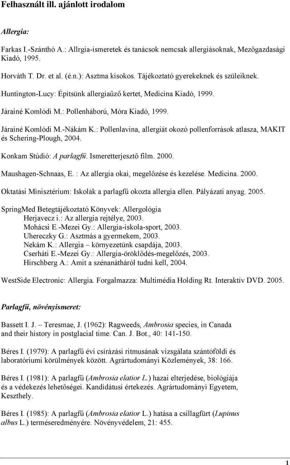 : Pollenlavina, allergiát okozó pollenforrások atlasza, MAKIT és Schering-Plough, 2004. Konkam Stúdió: A parlagfű. Ismeretterjesztő film. 2000. Maushagen-Schnaas, E.