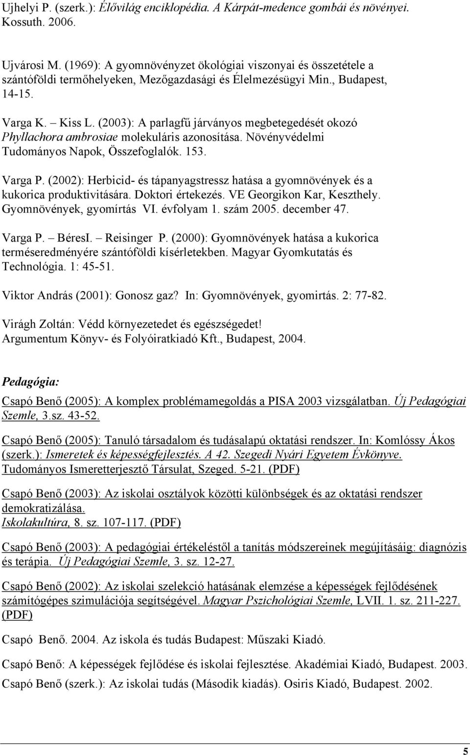 (2003): A parlagfű járványos megbetegedését okozó Phyllachora ambrosiae molekuláris azonosítása. Növényvédelmi Tudományos Napok, Összefoglalók. 153. Varga P.