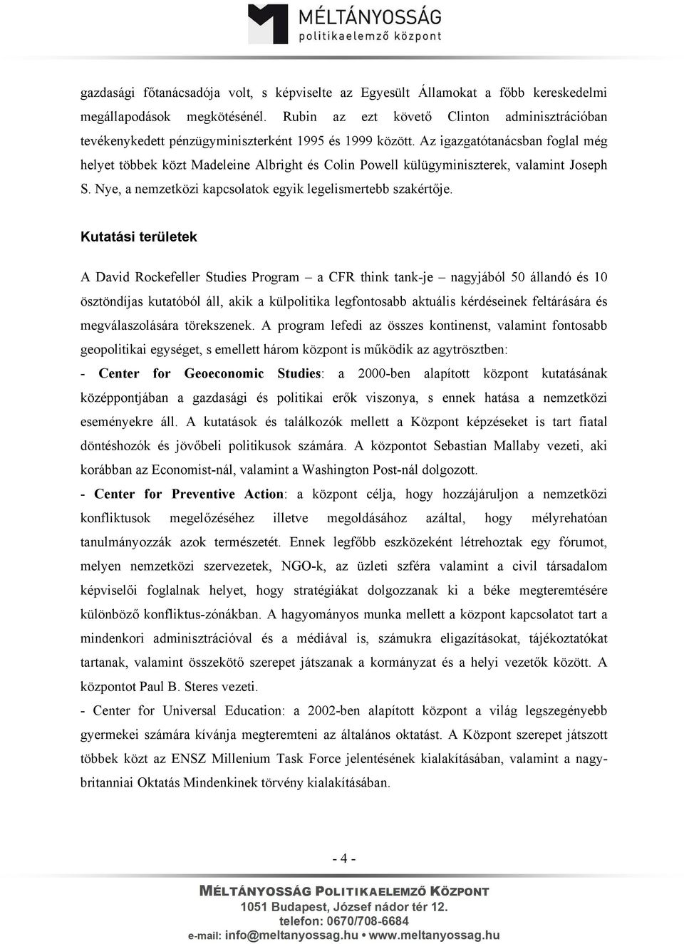 Az igazgatótanácsban foglal még helyet többek közt Madeleine Albright és Colin Powell külügyminiszterek, valamint Joseph S. Nye, a nemzetközi kapcsolatok egyik legelismertebb szakértője.