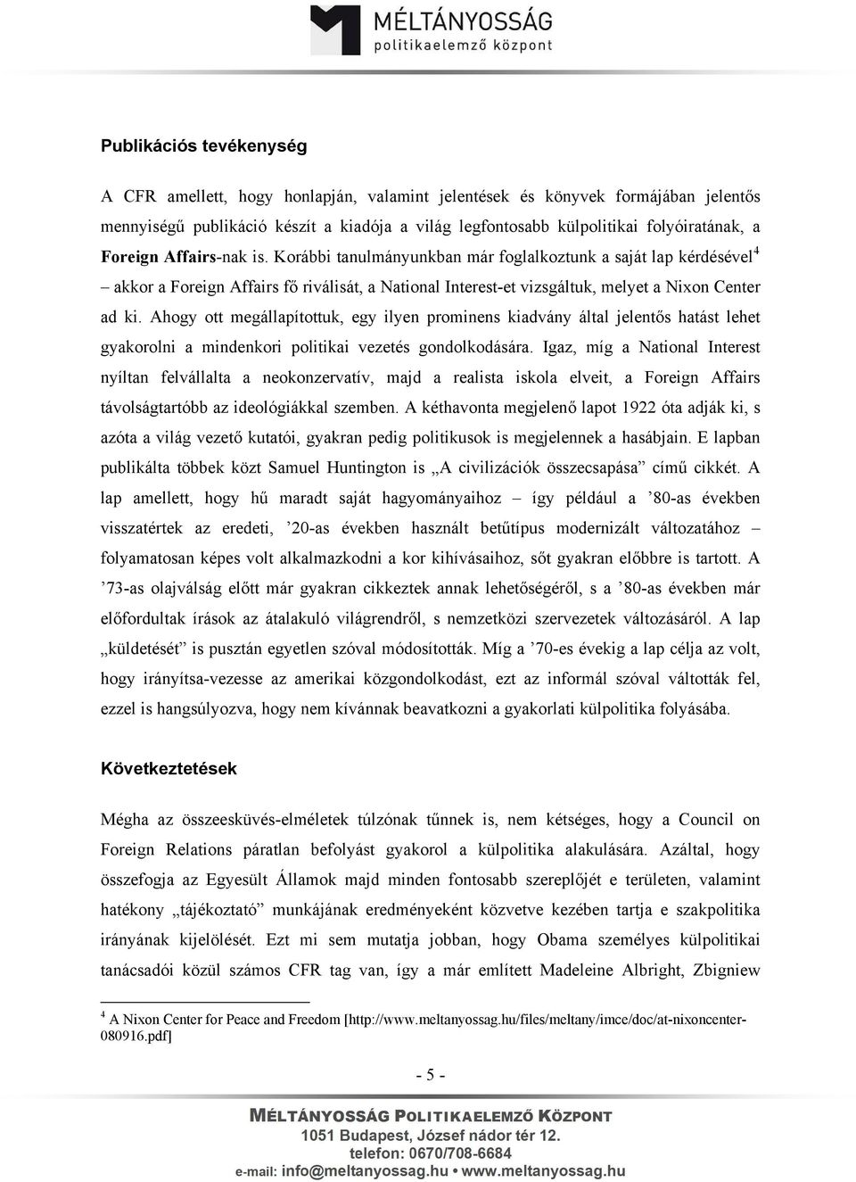 Ahogy ott megállapítottuk, egy ilyen prominens kiadvány által jelentős hatást lehet gyakorolni a mindenkori politikai vezetés gondolkodására.