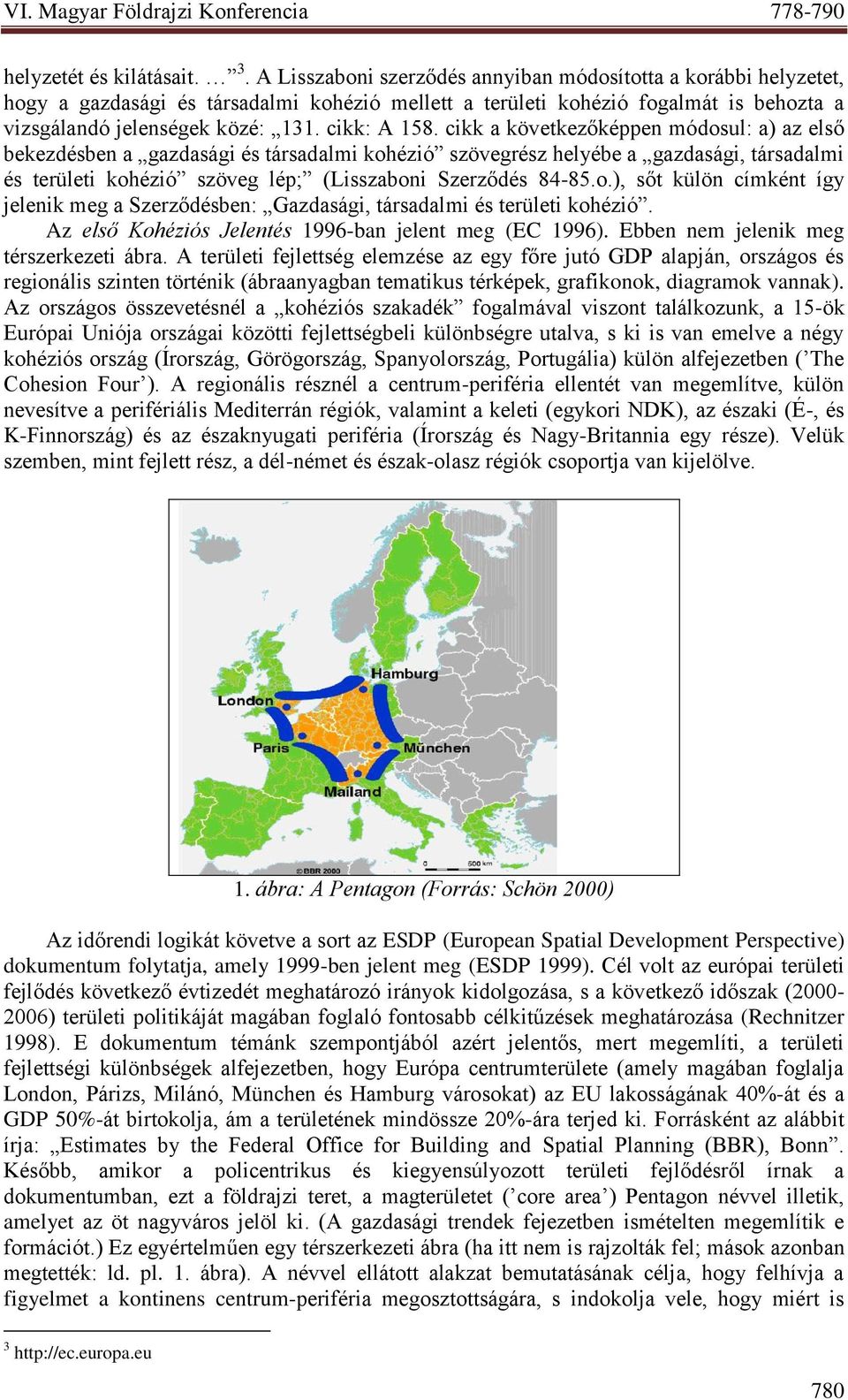 cikk a következőképpen módosul: a) az első bekezdésben a gazdasági és társadalmi kohézió szövegrész helyébe a gazdasági, társadalmi és területi kohézió szöveg lép; (Lisszaboni Szerződés 84-85.o.), sőt külön címként így jelenik meg a Szerződésben: Gazdasági, társadalmi és területi kohézió.