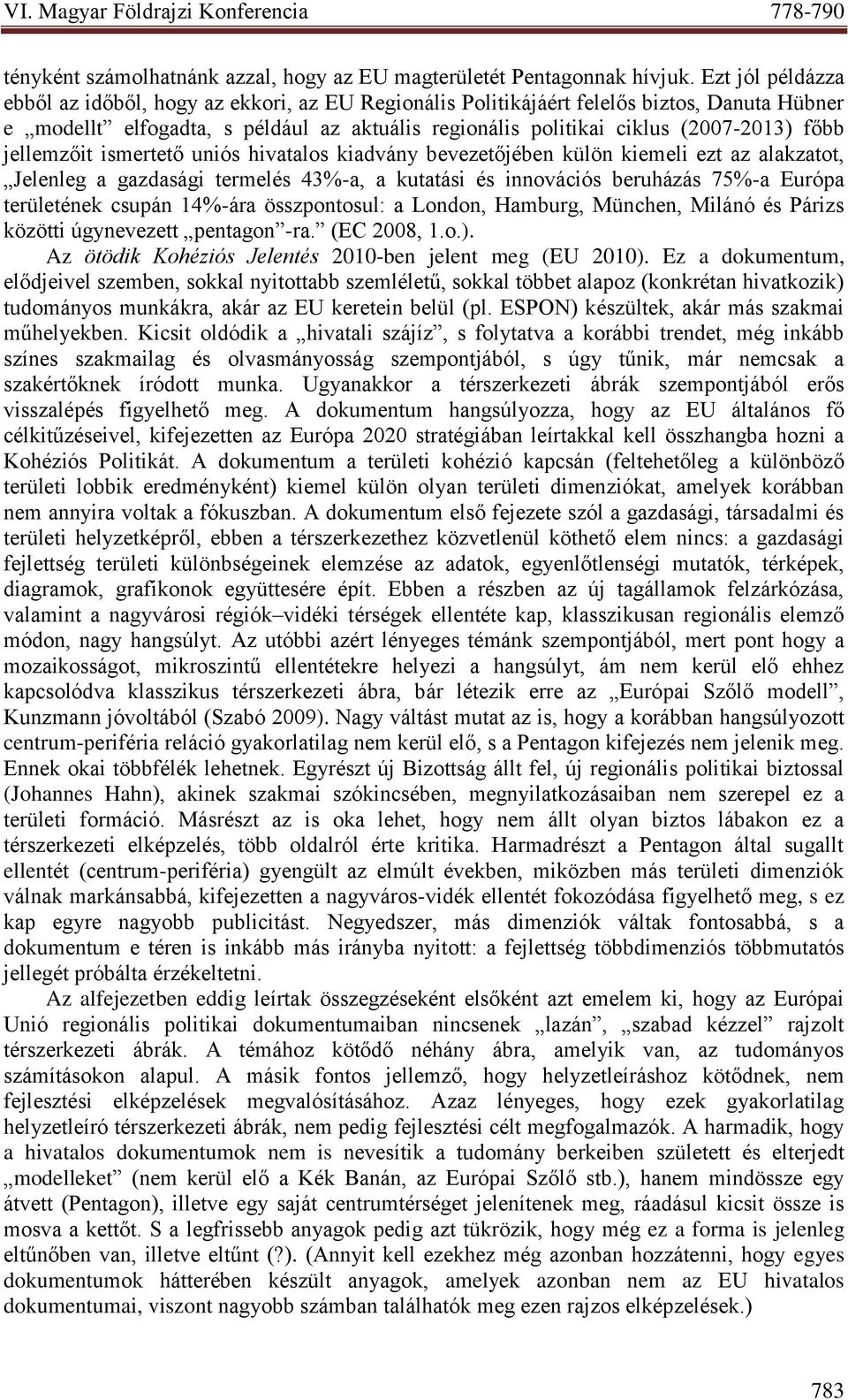 jellemzőit ismertető uniós hivatalos kiadvány bevezetőjében külön kiemeli ezt az alakzatot, Jelenleg a gazdasági termelés 43%-a, a kutatási és innovációs beruházás 75%-a Európa területének csupán