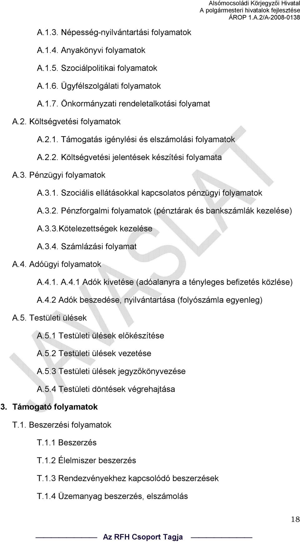 3.2. Pénzforgalmi folyamatok (pénztárak és bankszámlák kezelése) A.3.3.Kötelezettségek kezelése A.3.4. Számlázási folyamat A.4. Adóügyi folyamatok A.4.1. A.4.1 Adók kivetése (adóalanyra a tényleges befizetés közlése) A.