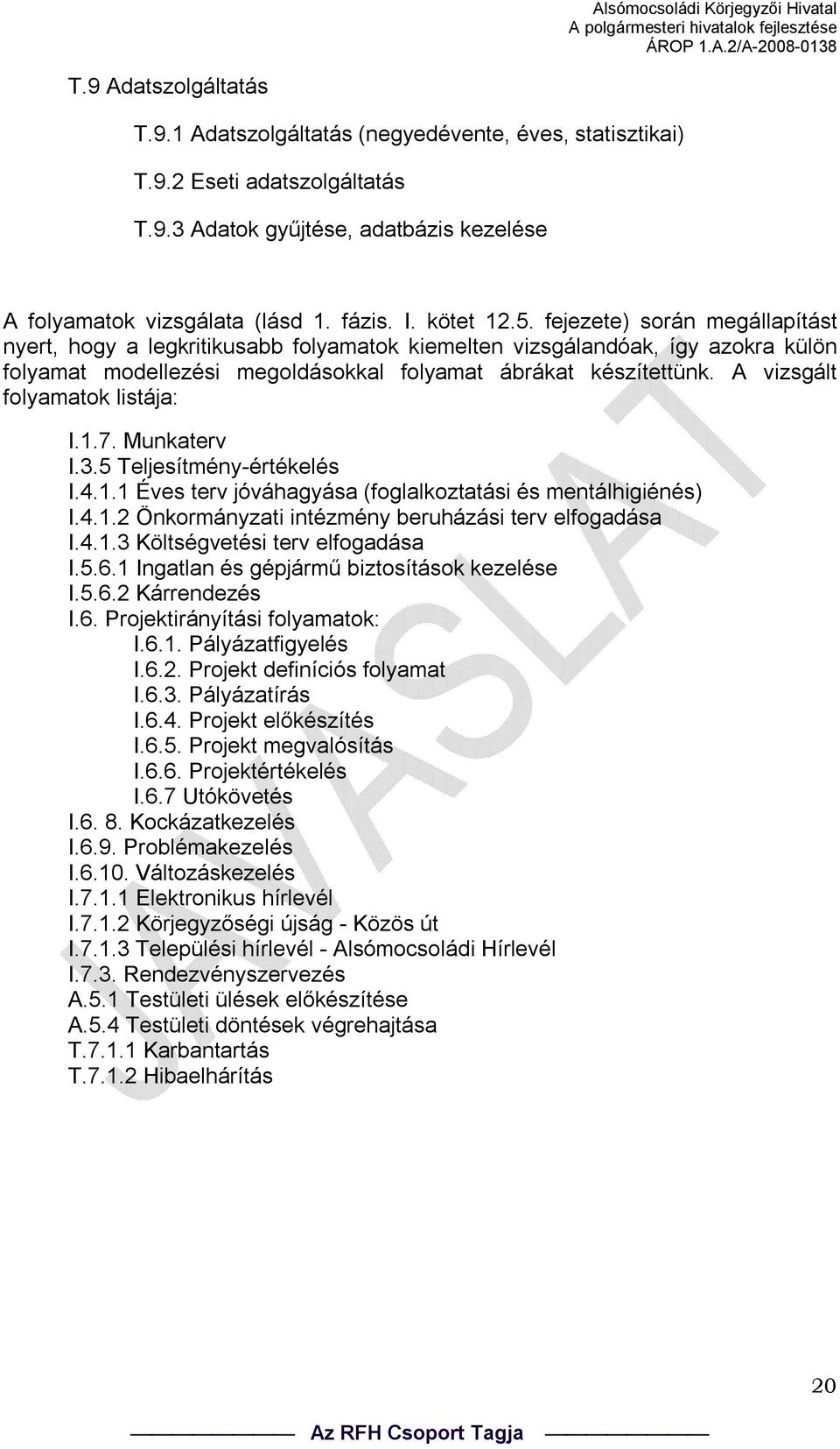 A vizsgált folyamatok listája: I.1.7. Munkaterv I.3.5 Teljesítmény-értékelés I.4.1.1 Éves terv jóváhagyása (foglalkoztatási és mentálhigiénés) I.4.1.2 Önkormányzati intézmény beruházási terv elfogadása I.