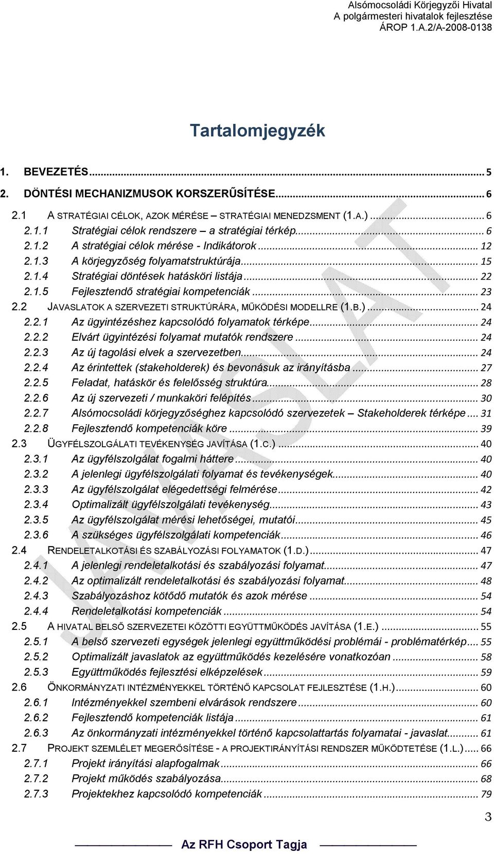 .. 23 2.2 JAVASLATOK A SZERVEZETI STRUKTÚRÁRA, MŰKÖDÉSI MODELLRE (1.B.)... 24 2.2.1 Az ügyintézéshez kapcsolódó folyamatok térképe... 24 2.2.2 Elvárt ügyintézési folyamat mutatók rendszere... 24 2.2.3 Az új tagolási elvek a szervezetben.