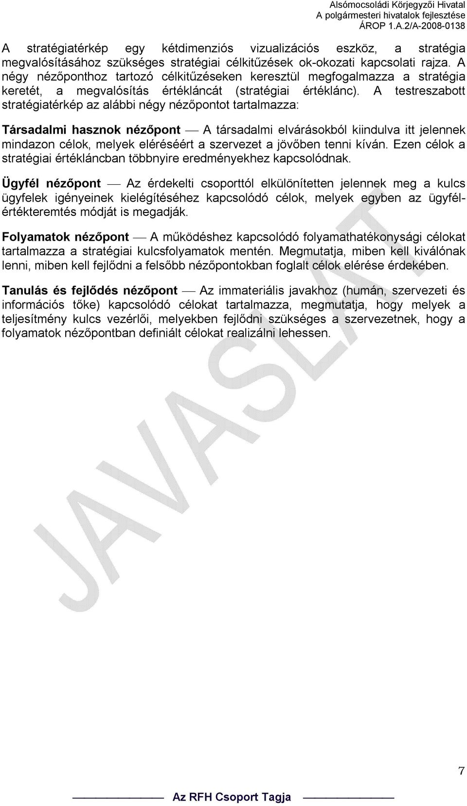 A testreszabott stratégiatérkép az alábbi négy nézőpontot tartalmazza: Társadalmi hasznok nézőpont A társadalmi elvárásokból kiindulva itt jelennek mindazon célok, melyek eléréséért a szervezet a