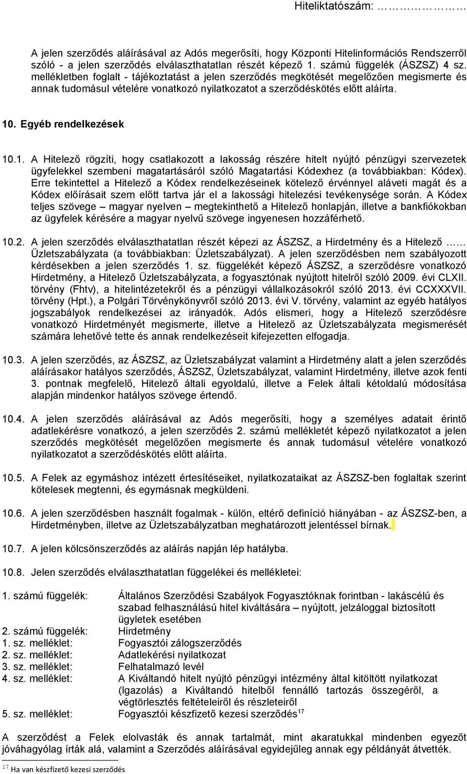 1. A Hitelező rögzíti, hogy csatlakozott a lakosság részére hitelt nyújtó pénzügyi szervezetek ügyfelekkel szembeni magatartásáról szóló Magatartási Kódexhez (a továbbiakban: Kódex).