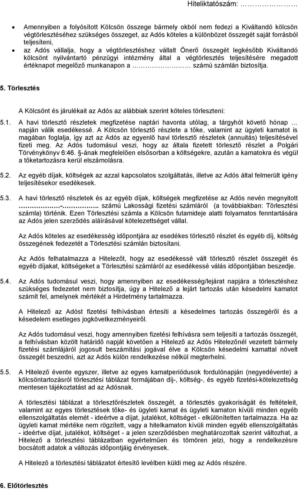 számú számlán biztosítja. 5. Törlesztés A Kölcsönt és járulékait az Adós az alábbiak szerint köteles törleszteni: 5.1.