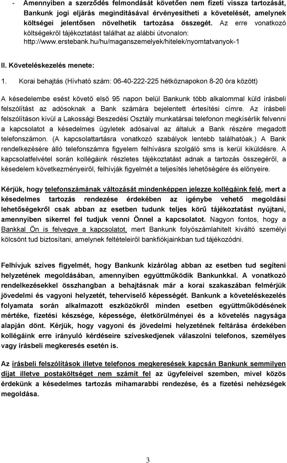 Korai behajtás (Hívható szám: 06-40-222-225 hétköznapokon 8-20 óra között) A késedelembe esést követő első 95 napon belül Bankunk több alkalommal küld írásbeli felszólítást az adósoknak a Bank