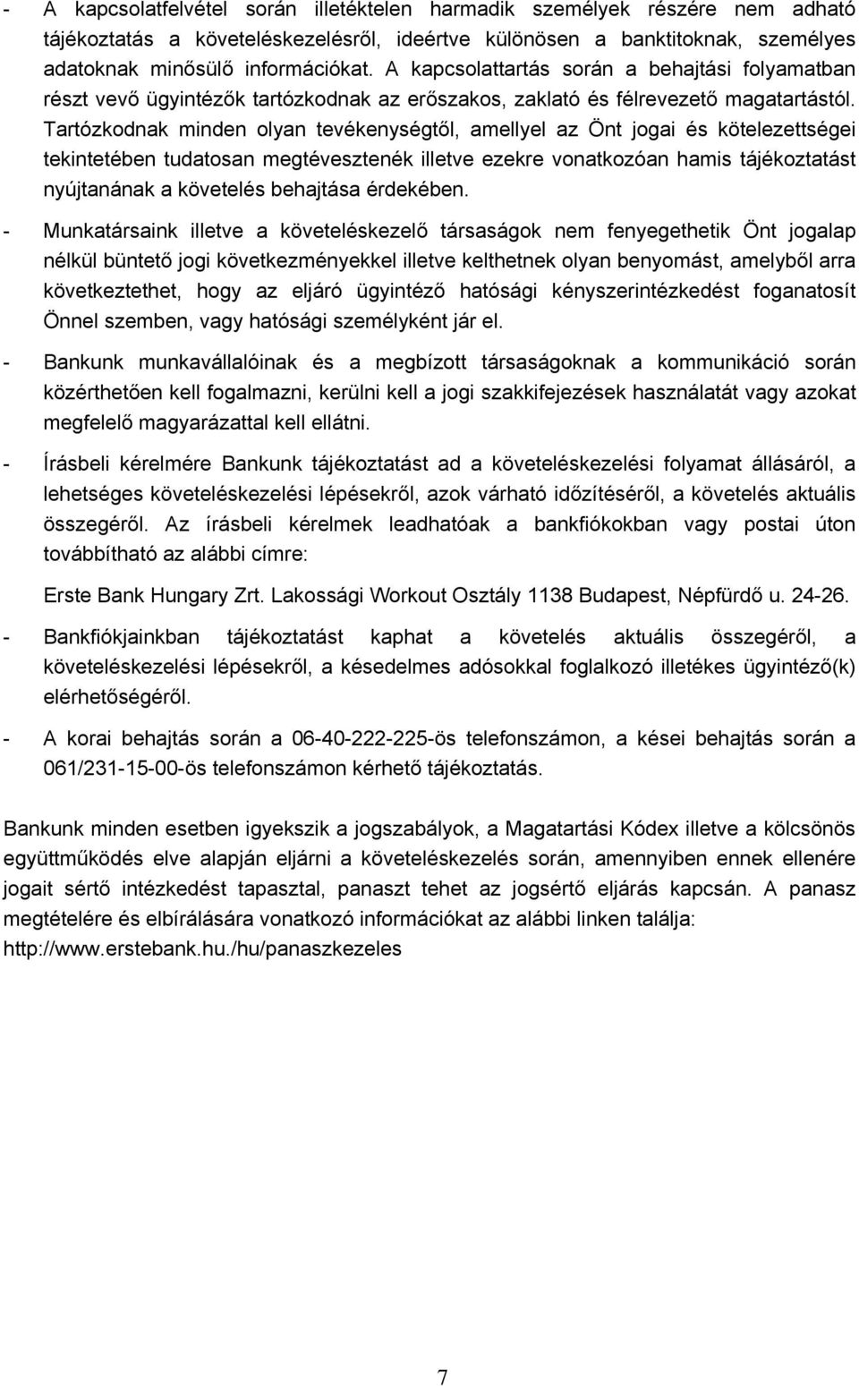 Tartózkodnak minden olyan tevékenységtől, amellyel az Önt jogai és kötelezettségei tekintetében tudatosan megtévesztenék illetve ezekre vonatkozóan hamis tájékoztatást nyújtanának a követelés