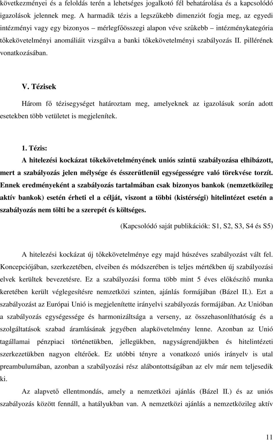 tőkekövetelményi szabályozás II. pillérének vonatkozásában. V. Tézisek Három fő tézisegységet határoztam meg, amelyeknek az igazolásuk során adott esetekben több vetületet is megjelenítek. 1.