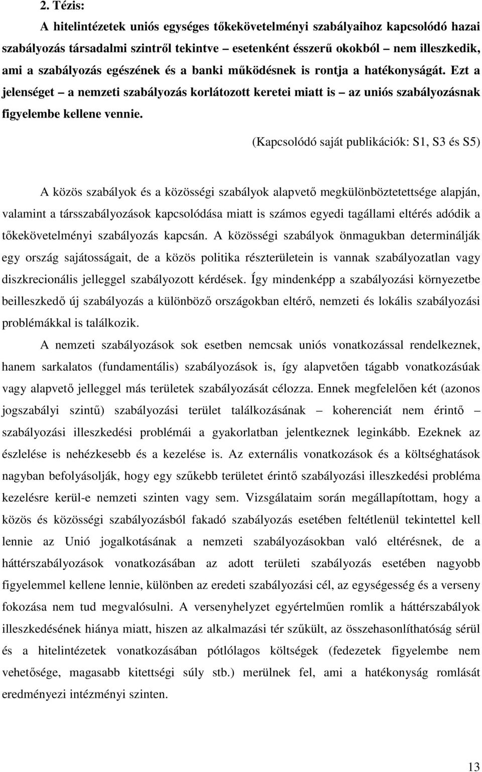 (Kapcsolódó saját publikációk: S1, S3 és S5) A közös szabályok és a közösségi szabályok alapvető megkülönböztetettsége alapján, valamint a társszabályozások kapcsolódása miatt is számos egyedi