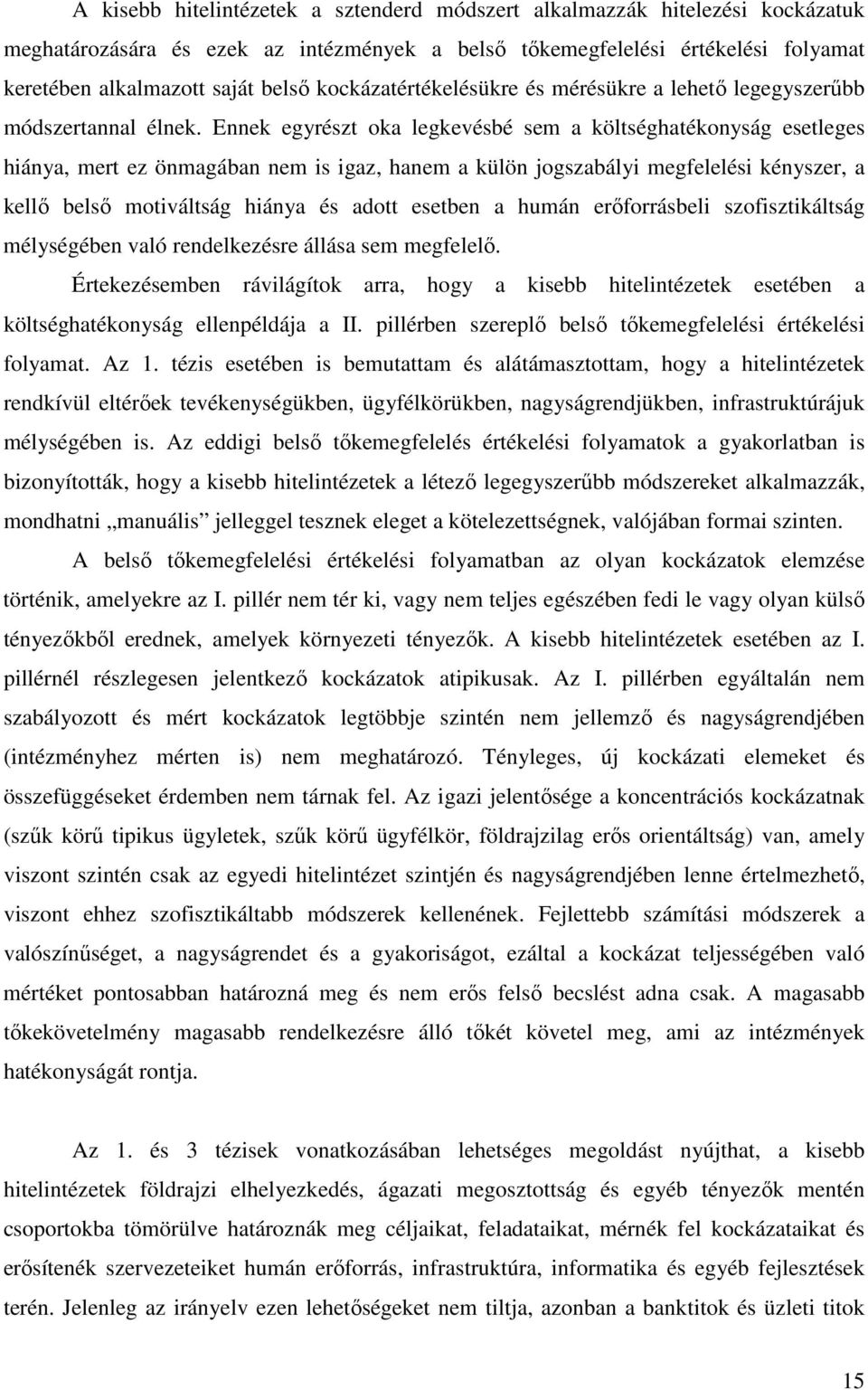 Ennek egyrészt oka legkevésbé sem a költséghatékonyság esetleges hiánya, mert ez önmagában nem is igaz, hanem a külön jogszabályi megfelelési kényszer, a kellő belső motiváltság hiánya és adott