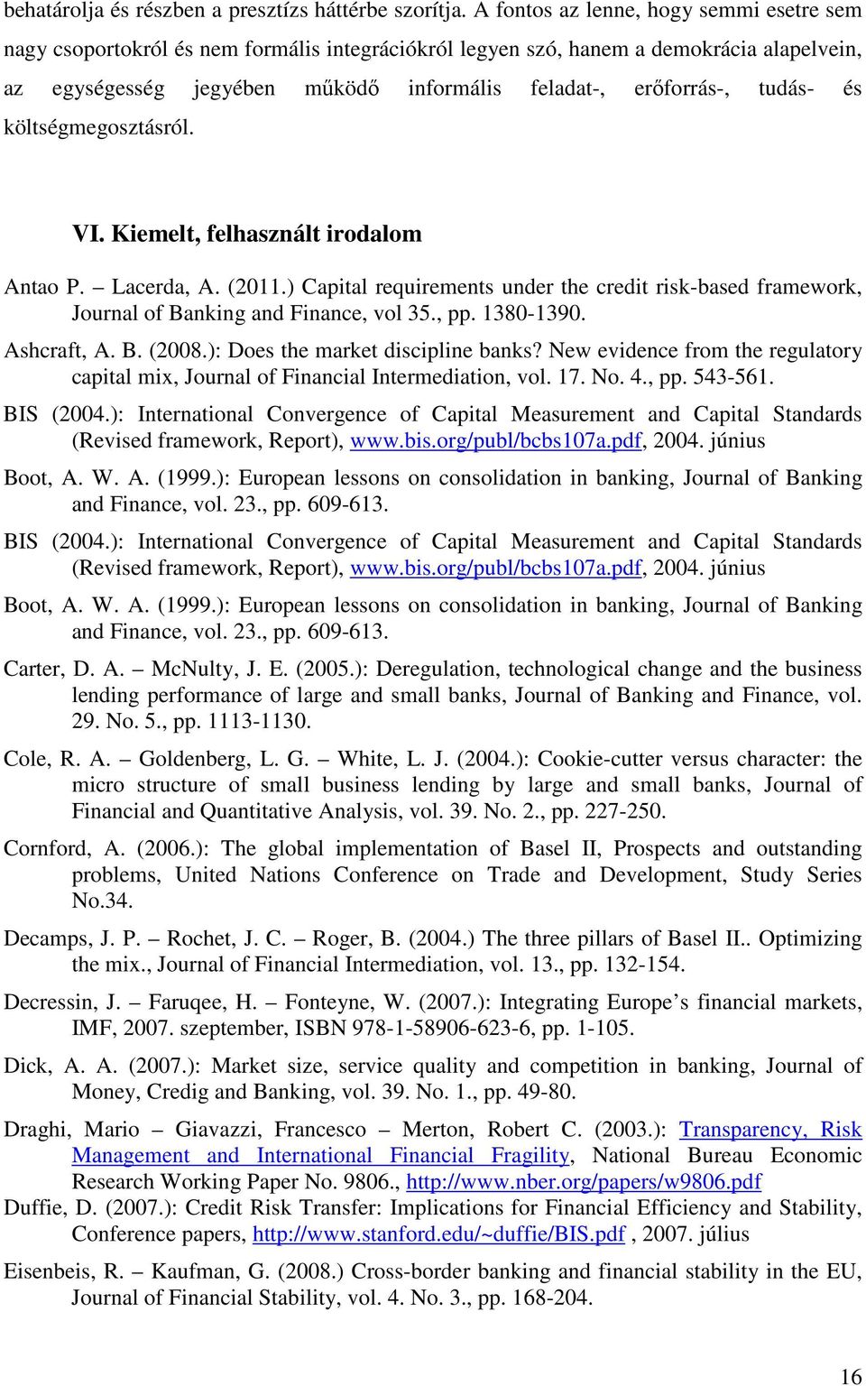 tudás- és költségmegosztásról. VI. Kiemelt, felhasznált irodalom Antao P. Lacerda, A. (2011.) Capital requirements under the credit risk-based framework, Journal of Banking and Finance, vol 35., pp.