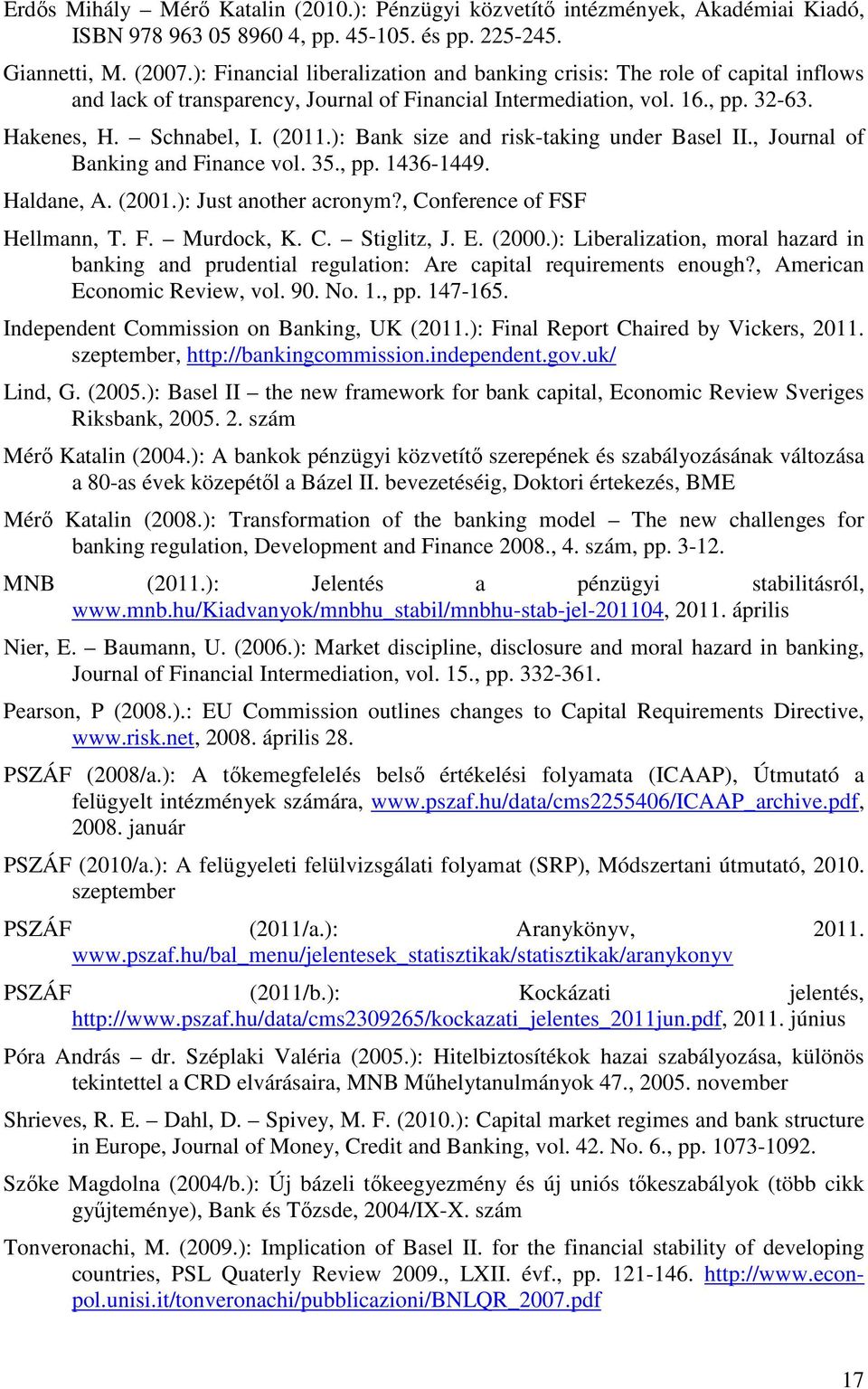 ): Bank size and risk-taking under Basel II., Journal of Banking and Finance vol. 35., pp. 1436-1449. Haldane, A. (2001.): Just another acronym?, Conference of FSF Hellmann, T. F. Murdock, K. C. Stiglitz, J.