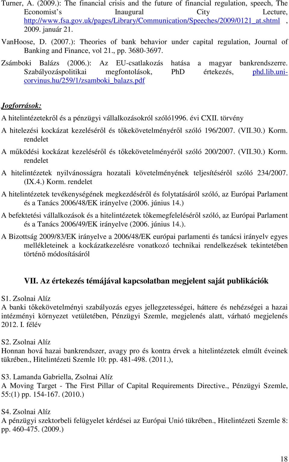 3680-3697. Zsámboki Balázs (2006.): Az EU-csatlakozás hatása a magyar bankrendszerre. Szabályozáspolitikai megfontolások, PhD értekezés, phd.lib.unicorvinus.hu/259/1/zsamboki_balazs.