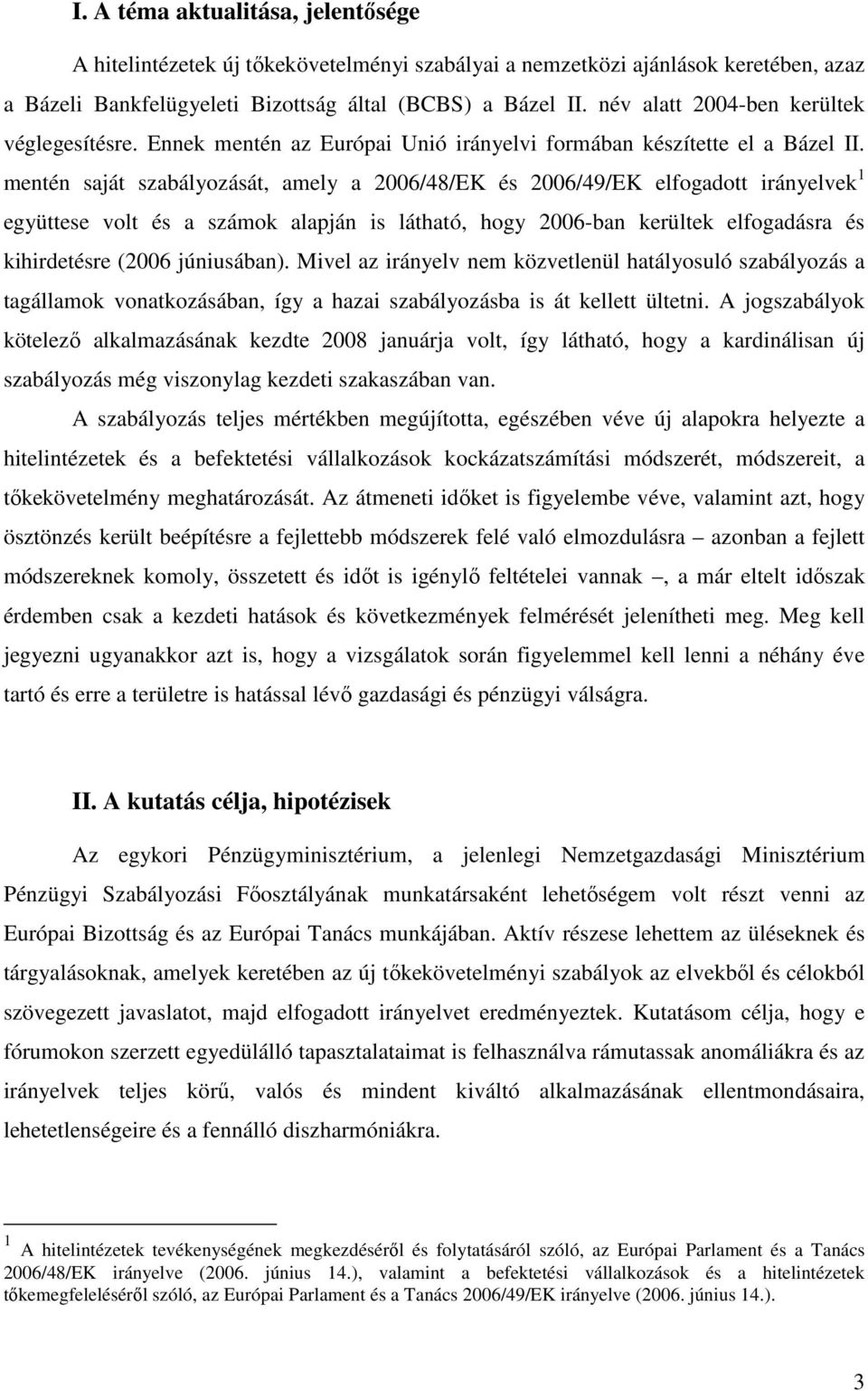 mentén saját szabályozását, amely a 2006/48/EK és 2006/49/EK elfogadott irányelvek 1 együttese volt és a számok alapján is látható, hogy 2006-ban kerültek elfogadásra és kihirdetésre (2006