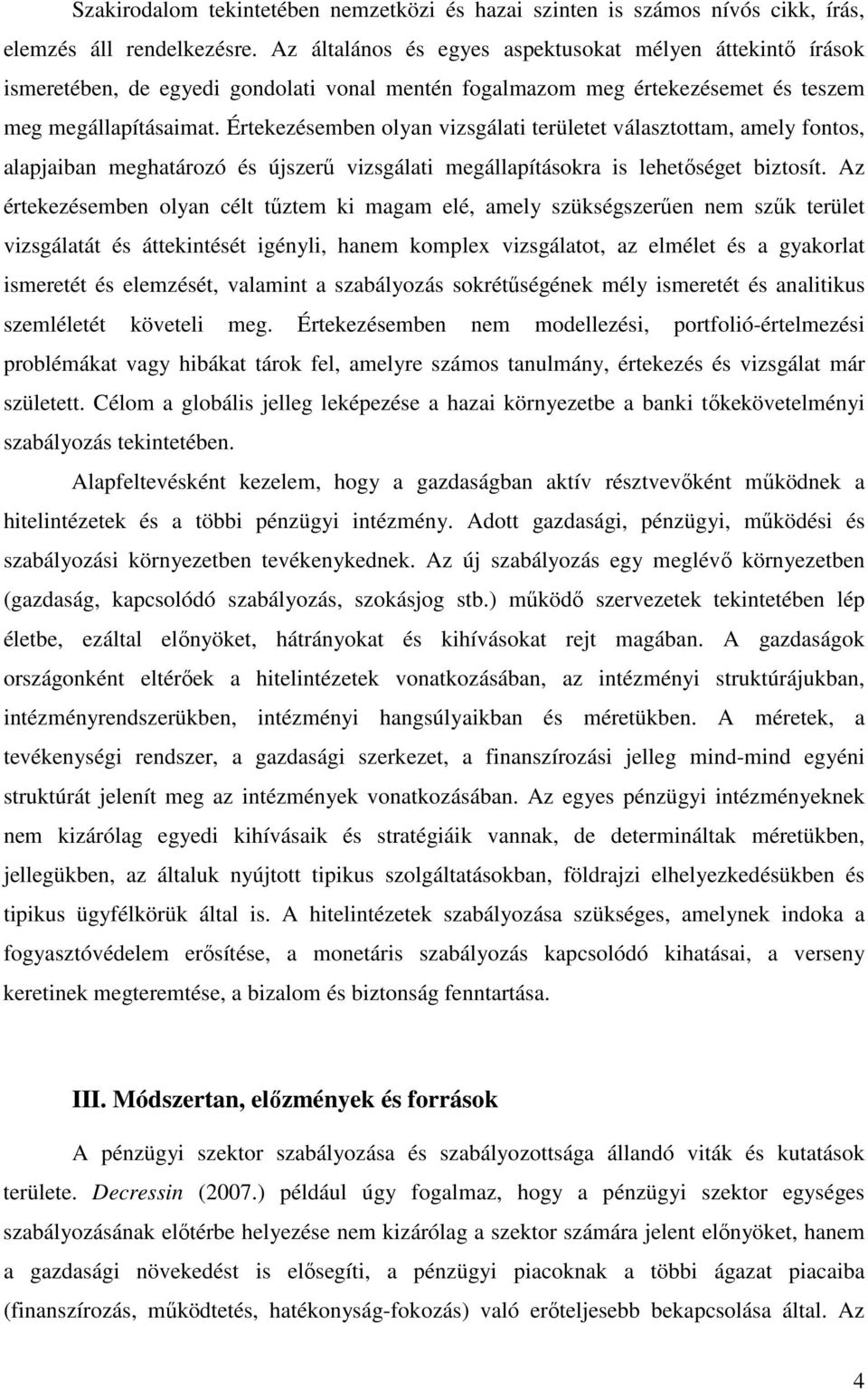 Értekezésemben olyan vizsgálati területet választottam, amely fontos, alapjaiban meghatározó és újszerű vizsgálati megállapításokra is lehetőséget biztosít.