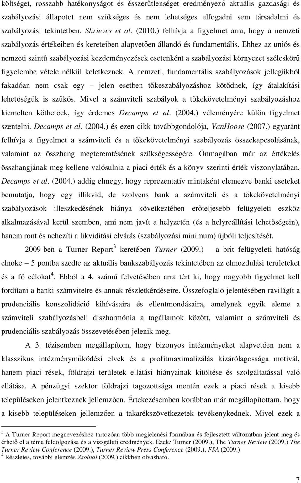 Ehhez az uniós és nemzeti szintű szabályozási kezdeményezések esetenként a szabályozási környezet széleskörű figyelembe vétele nélkül keletkeznek.