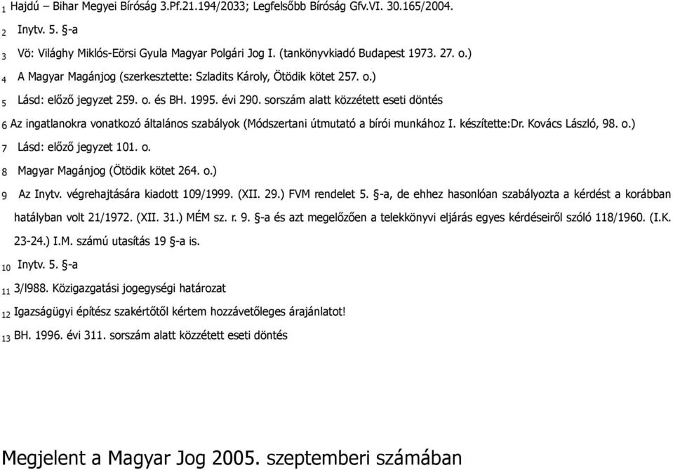 sorszám alatt közzétett eseti döntés 6 Az ingatlanokra vonatkozó általános szabályok (Módszertani útmutató a bírói munkához I. készítette:dr. Kovács László, 98. o.) 7 Lásd: előző jegyzet 101. o. 8 Magyar Magánjog (Ötödik kötet 264.