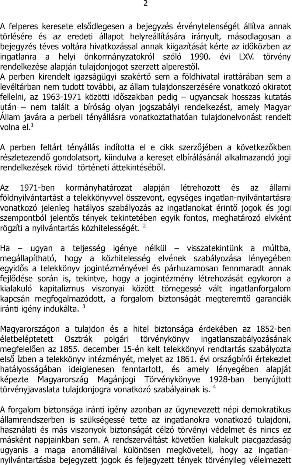 A perben kirendelt igazságügyi szakértő sem a földhivatal irattárában sem a levéltárban nem tudott további, az állam tulajdonszerzésére vonatkozó okiratot fellelni, az 1963-1971 közötti időszakban