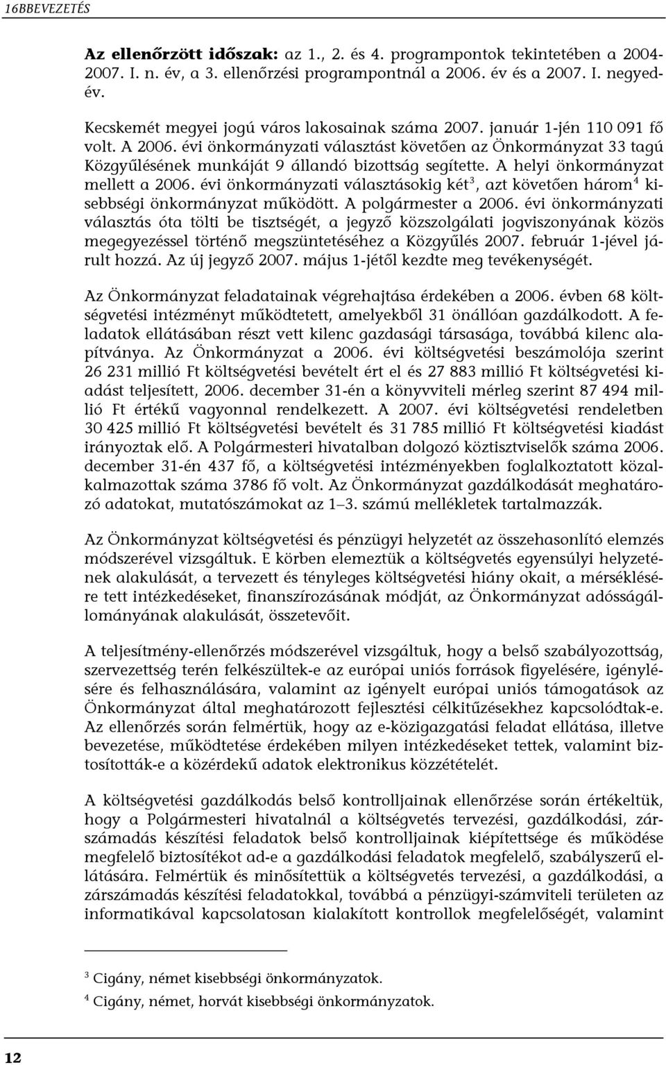 évi önkormányzati választást követően az Önkormányzat 33 tagú Közgyűlésének munkáját 9 állandó bizottság segítette. A helyi önkormányzat mellett a 2006.